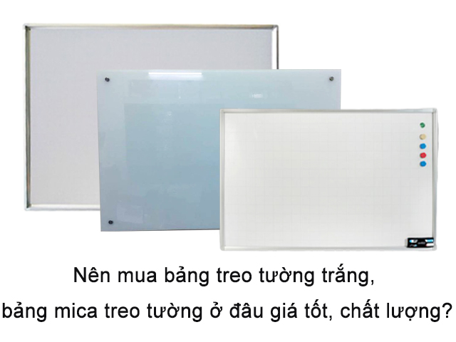 Nên mua bảng treo tường trắng, bảng mica treo tường ở đâu giá tốt, chất lượng?