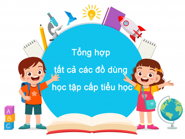 Tổng hợp tất cả các đồ dùng học tập cấp tiểu học